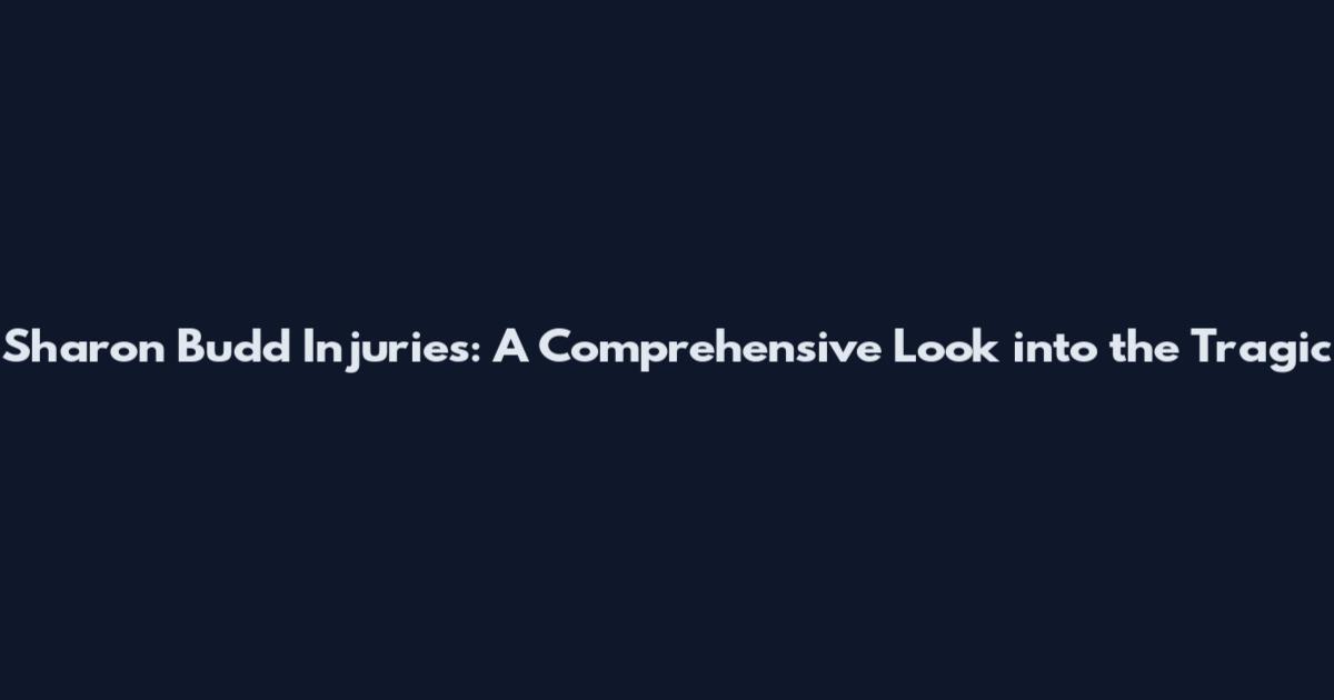 Sharon Budd Injuries: A Comprehensive Look into the Tragic