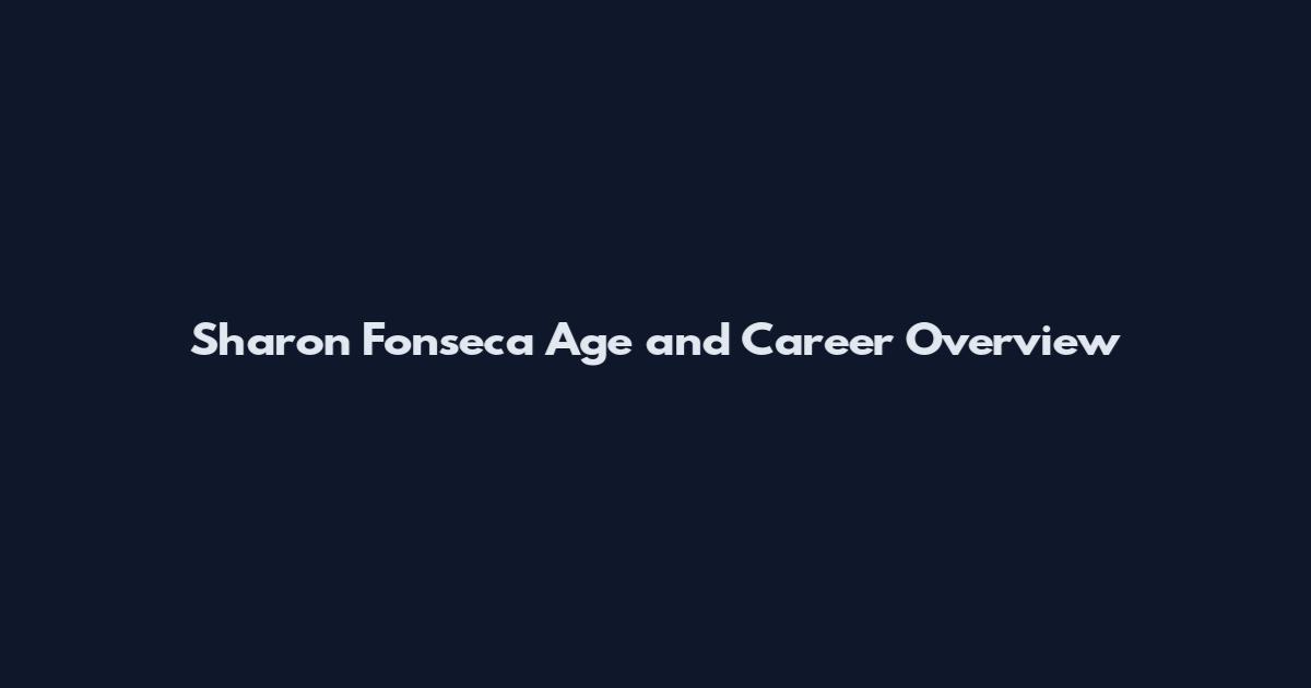 Sharon Fonseca Age and Career Overview