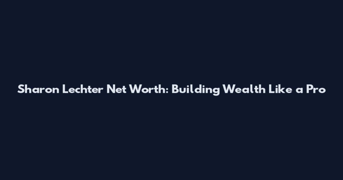 Sharon Lechter Net Worth: Building Wealth Like a Pro