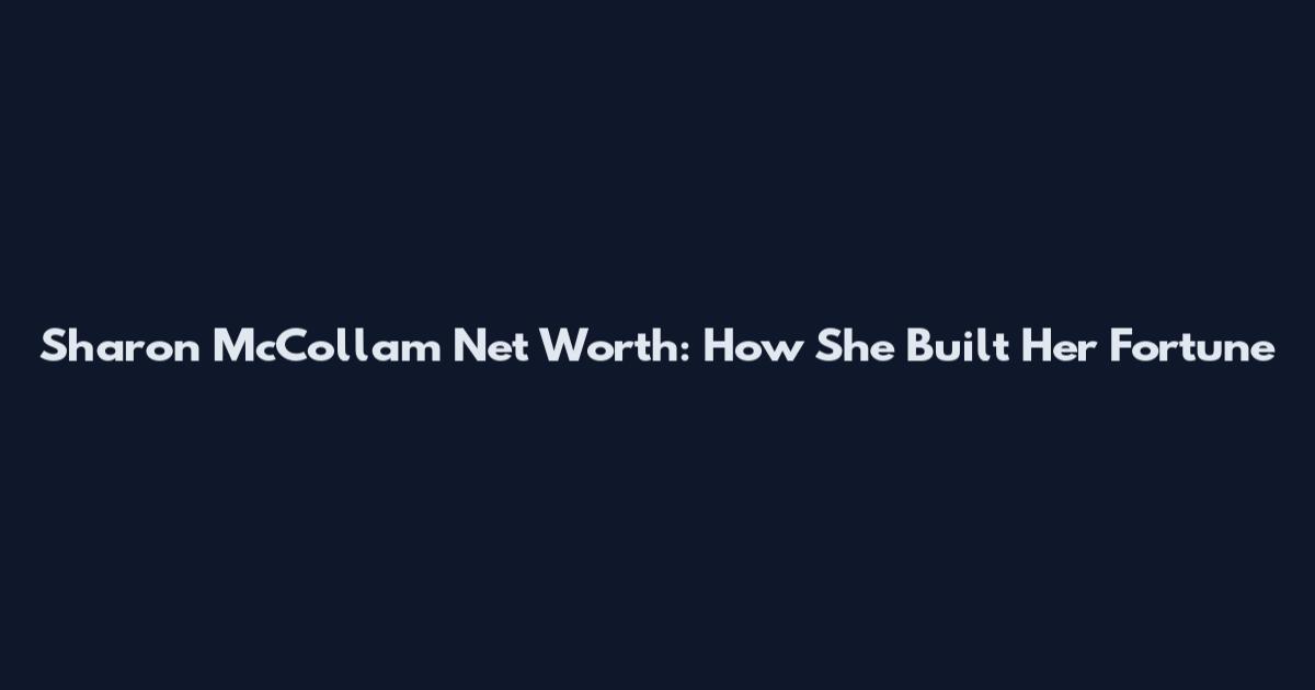 Sharon McCollam Net Worth: How She Built Her Fortune