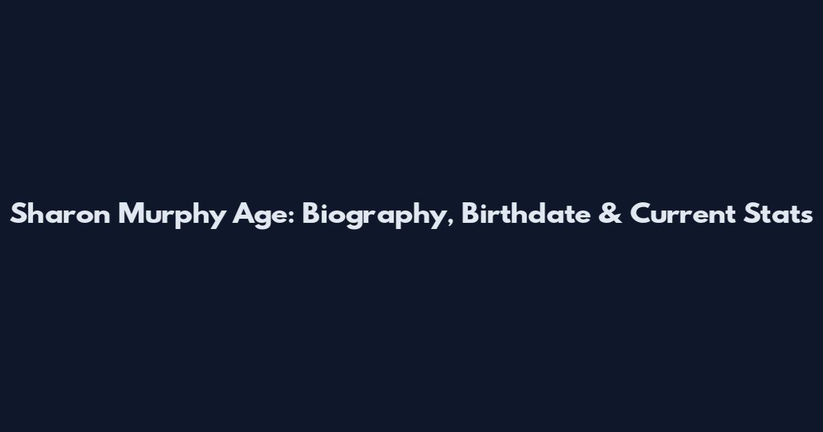 Sharon Murphy Age: Biography, Birthdate & Current Stats