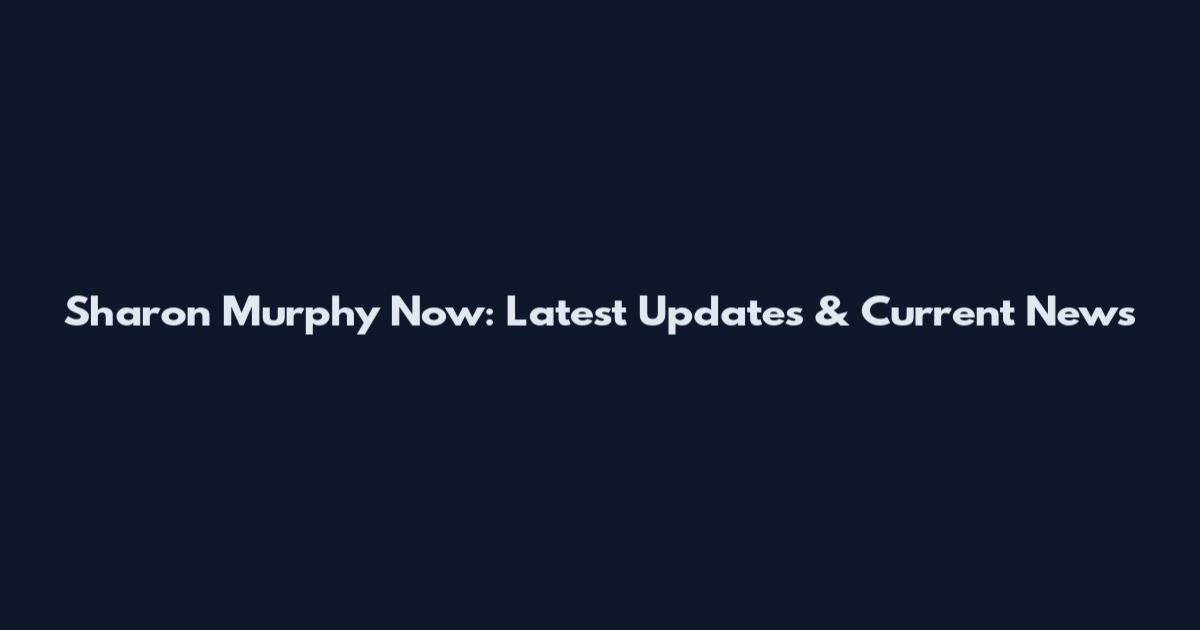 Sharon Murphy Now: Latest Updates & Current News