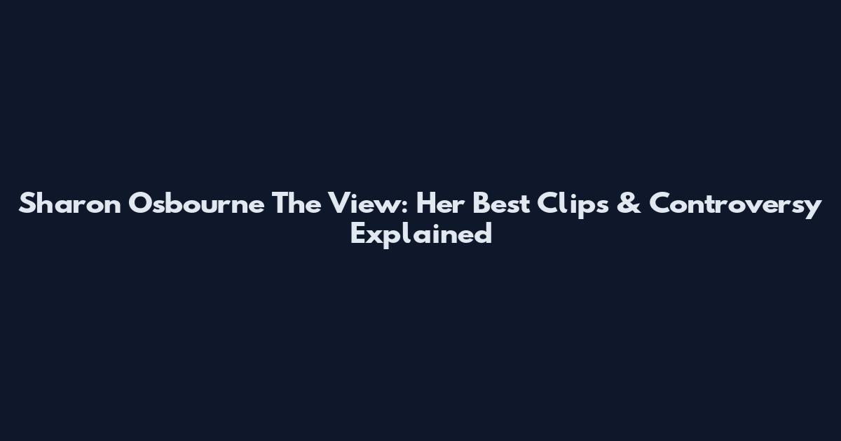 Sharon Osbourne The View: Her Best Clips & Controversy Explained