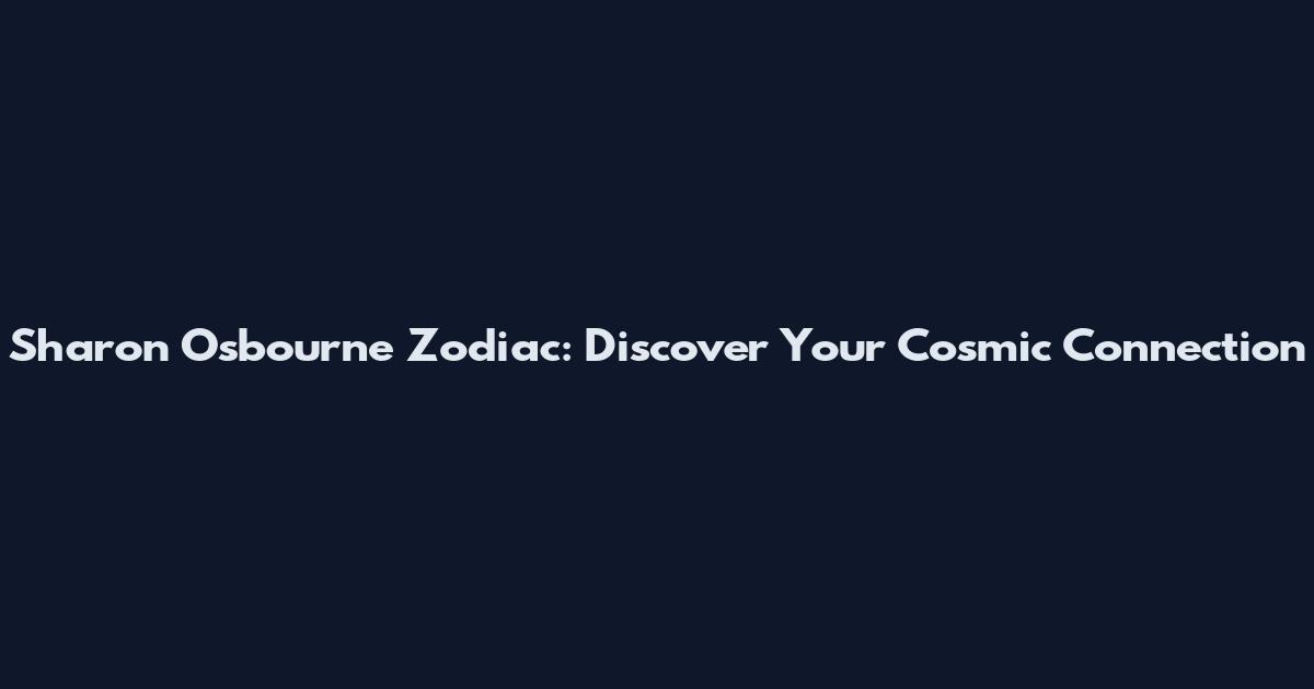 Sharon Osbourne Zodiac: Discover Your Cosmic Connection