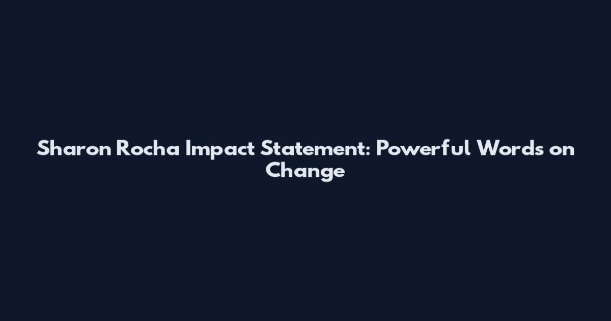 Sharon Rocha Impact Statement: Powerful Words on Change