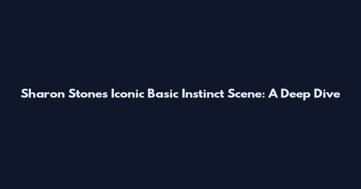 Sharon Stone's Iconic Basic Instinct Scene: A Deep Dive