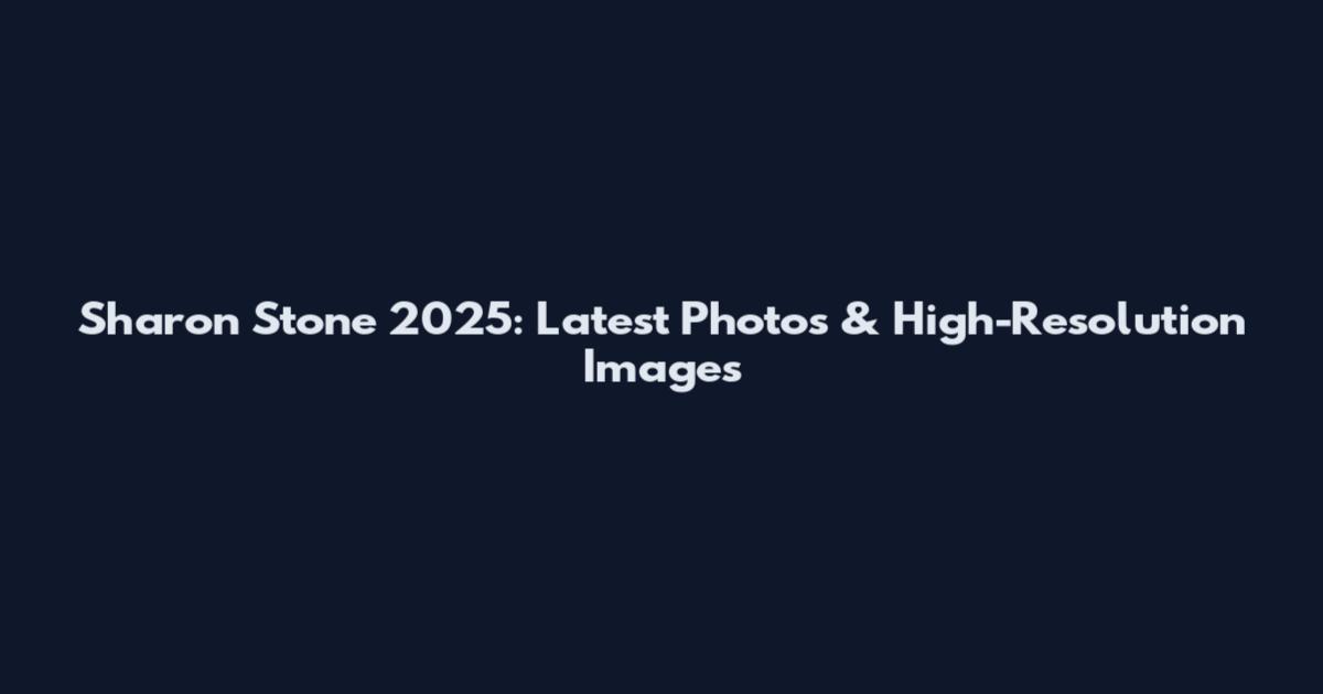 Sharon Stone 2025: Latest Photos & High-Resolution Images