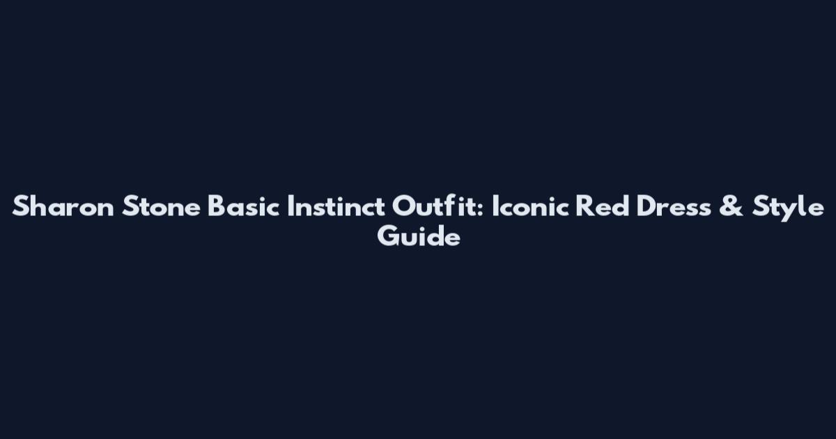 Sharon Stone Basic Instinct Outfit: Iconic Red Dress & Style Guide