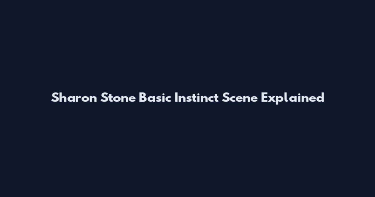 Sharon Stone Basic Instinct Scene Explained
