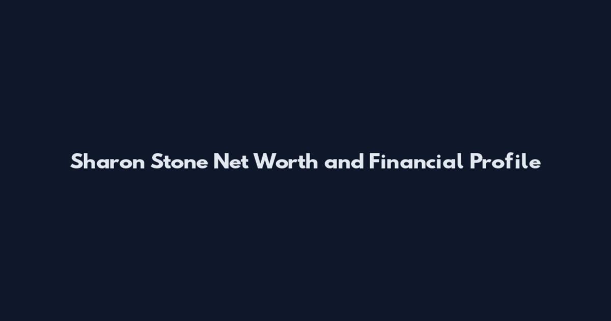 Sharon Stone Net Worth and Financial Profile