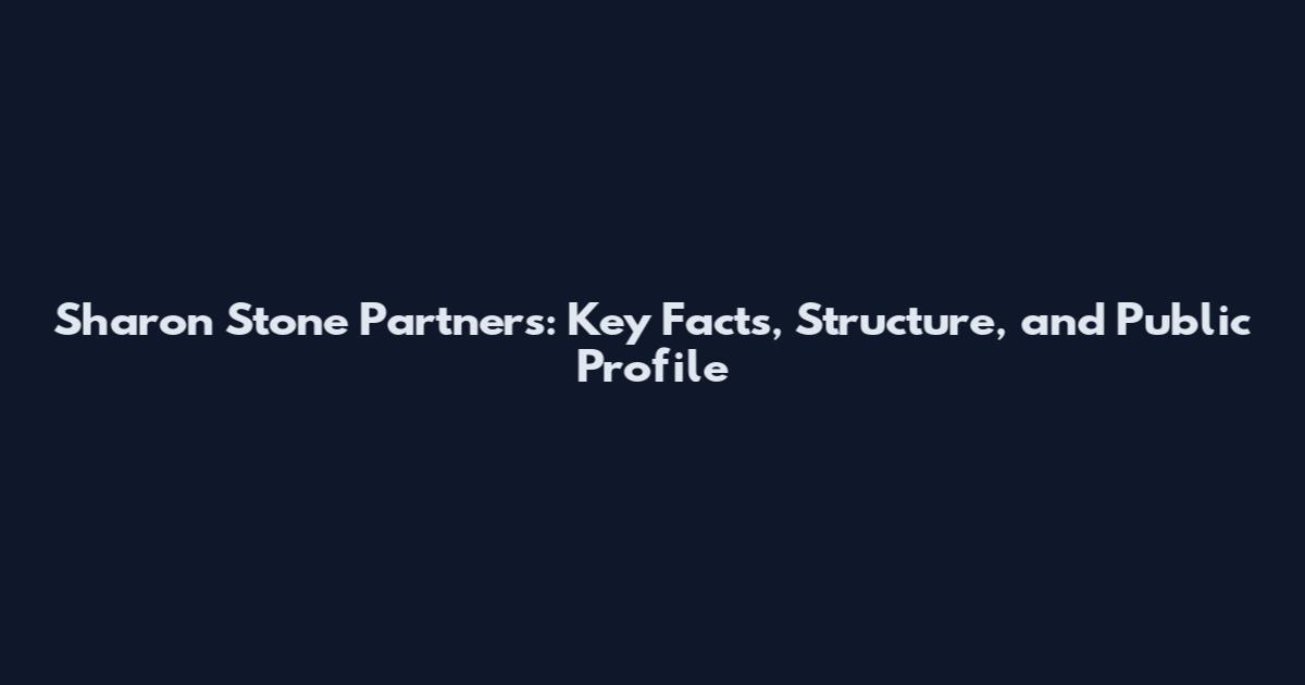 Sharon Stone Partners: Key Facts, Structure, and Public Profile