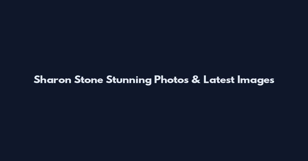 Sharon Stone Stunning Photos & Latest Images
