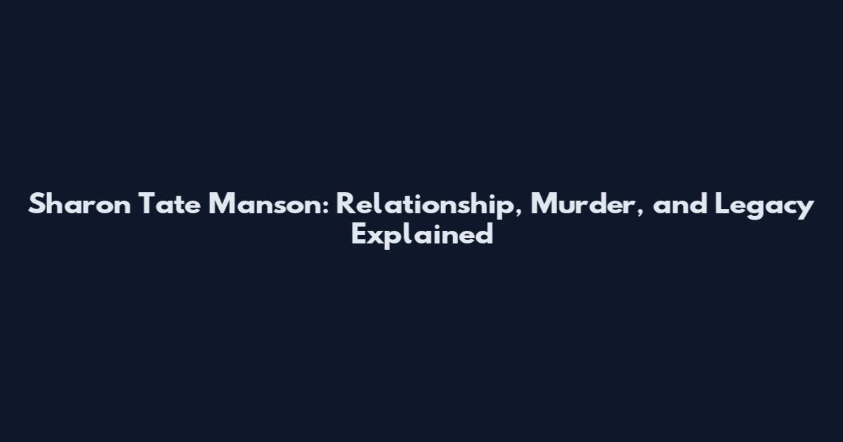 Sharon Tate Manson: Relationship, Murder, and Legacy Explained