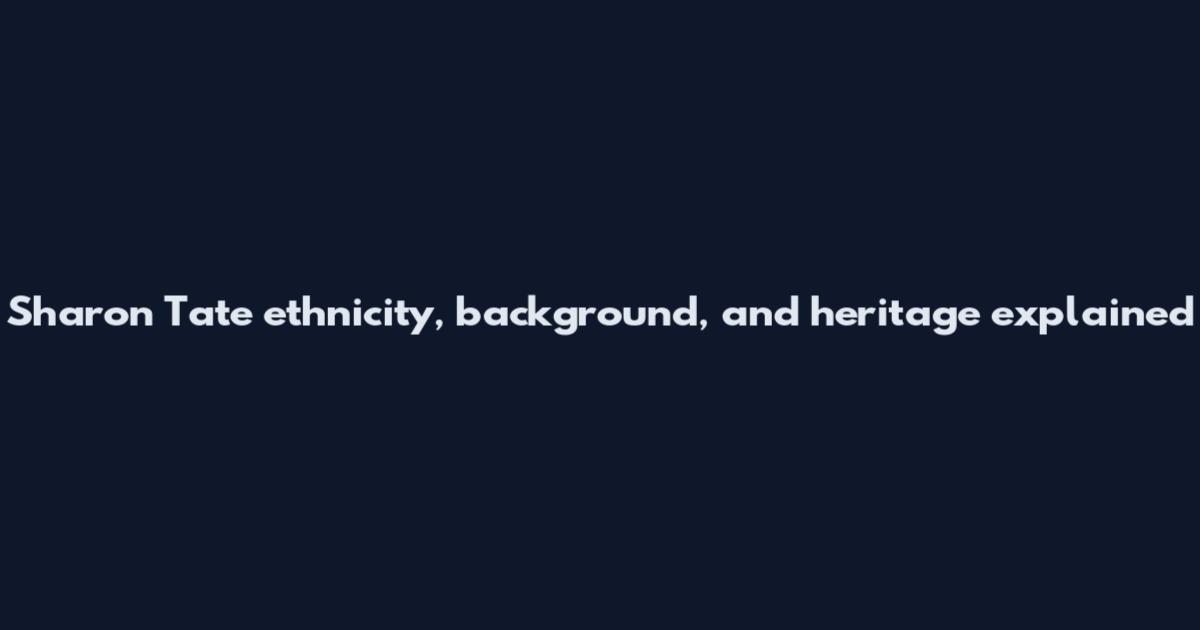 Sharon Tate ethnicity, background, and heritage explained