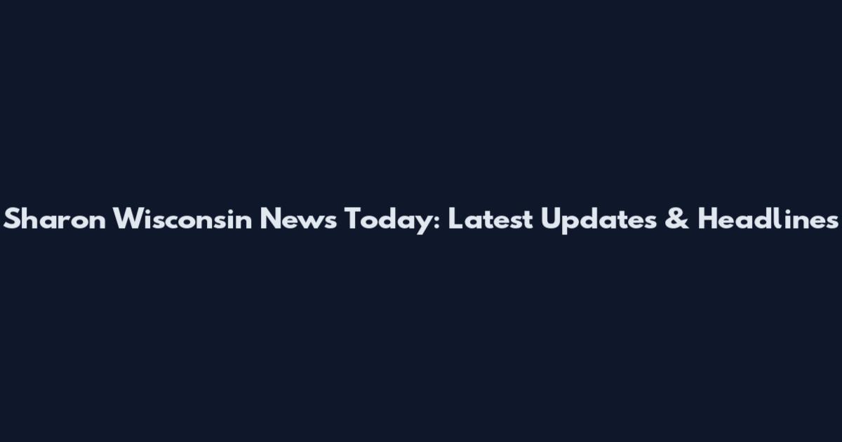 Sharon Wisconsin News Today: Latest Updates & Headlines