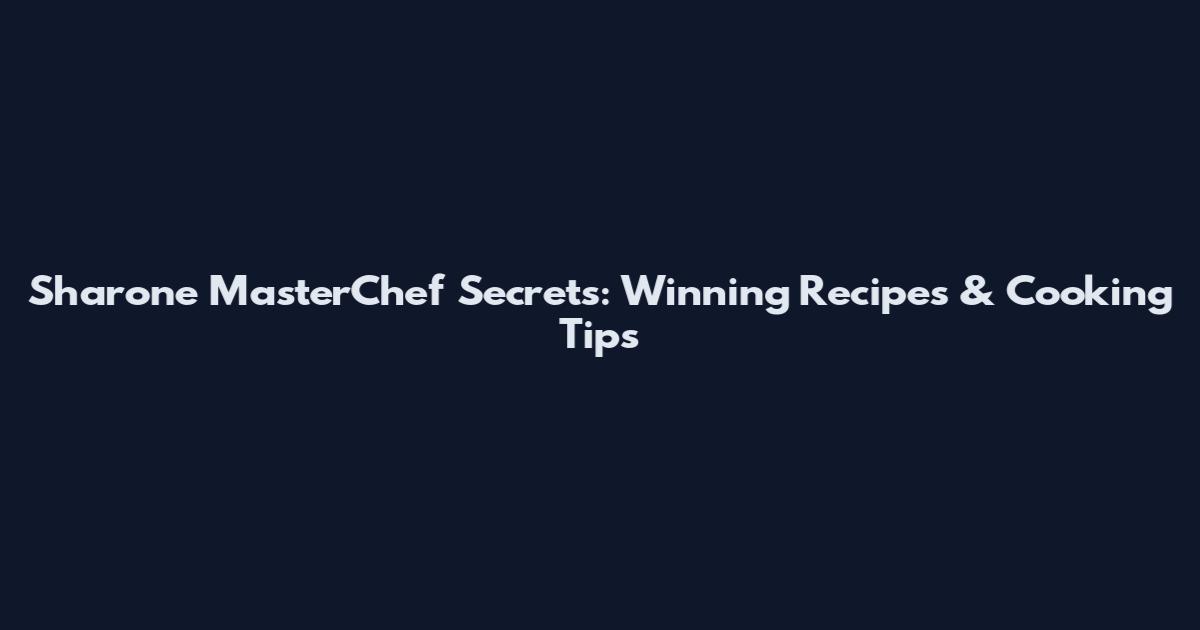 Sharone MasterChef Secrets: Winning Recipes & Cooking Tips
