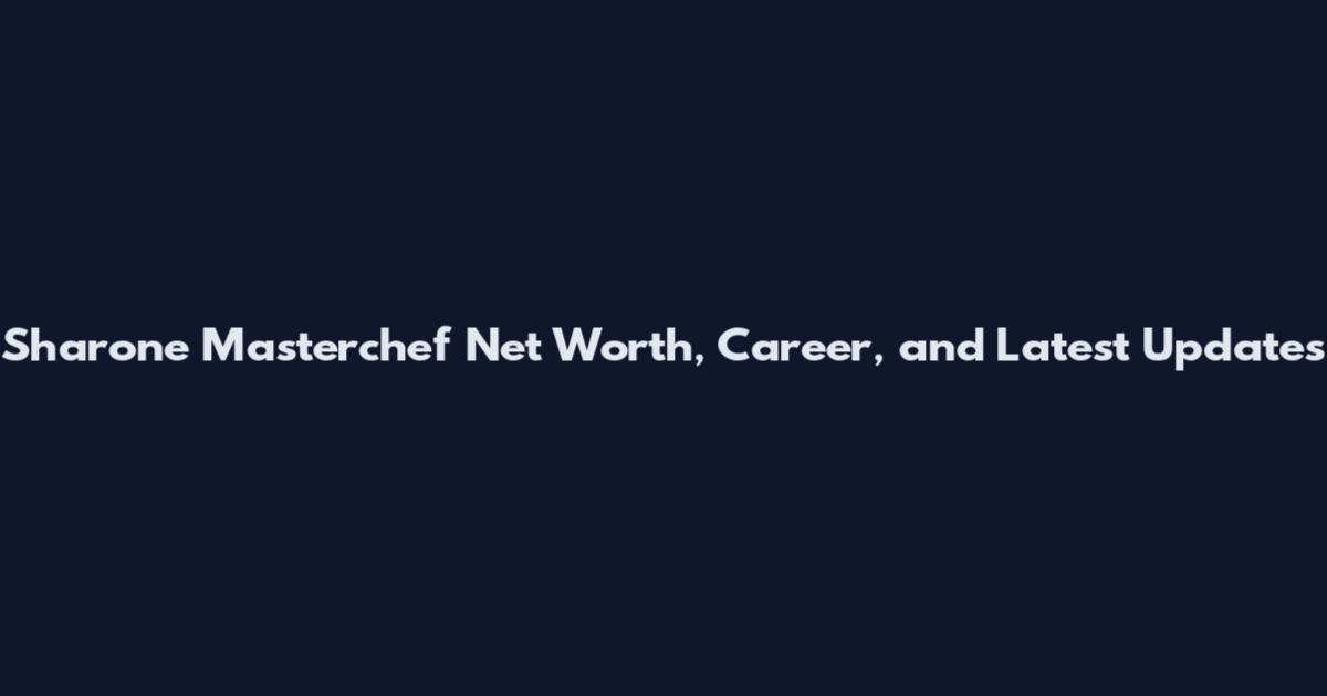 Sharone Masterchef Net Worth, Career, and Latest Updates