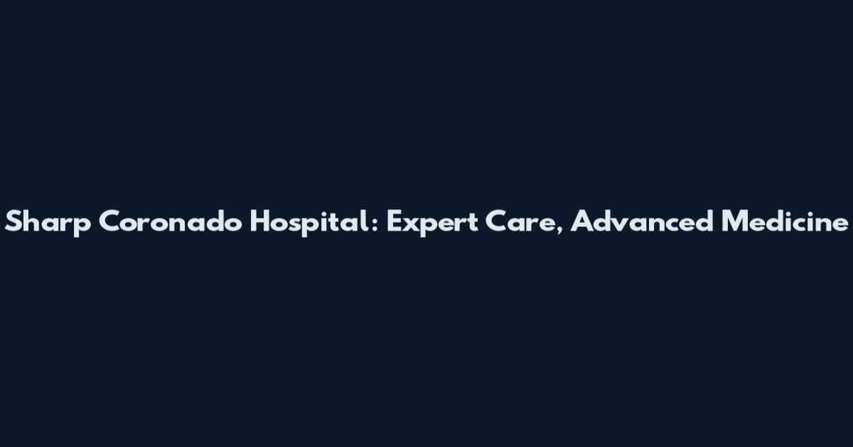 Sharp Coronado Hospital: Expert Care, Advanced Medicine