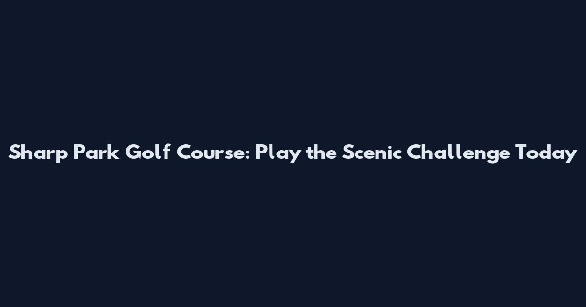 Sharp Park Golf Course: Play the Scenic Challenge Today