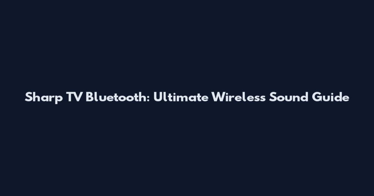 Sharp TV Bluetooth: Ultimate Wireless Sound Guide