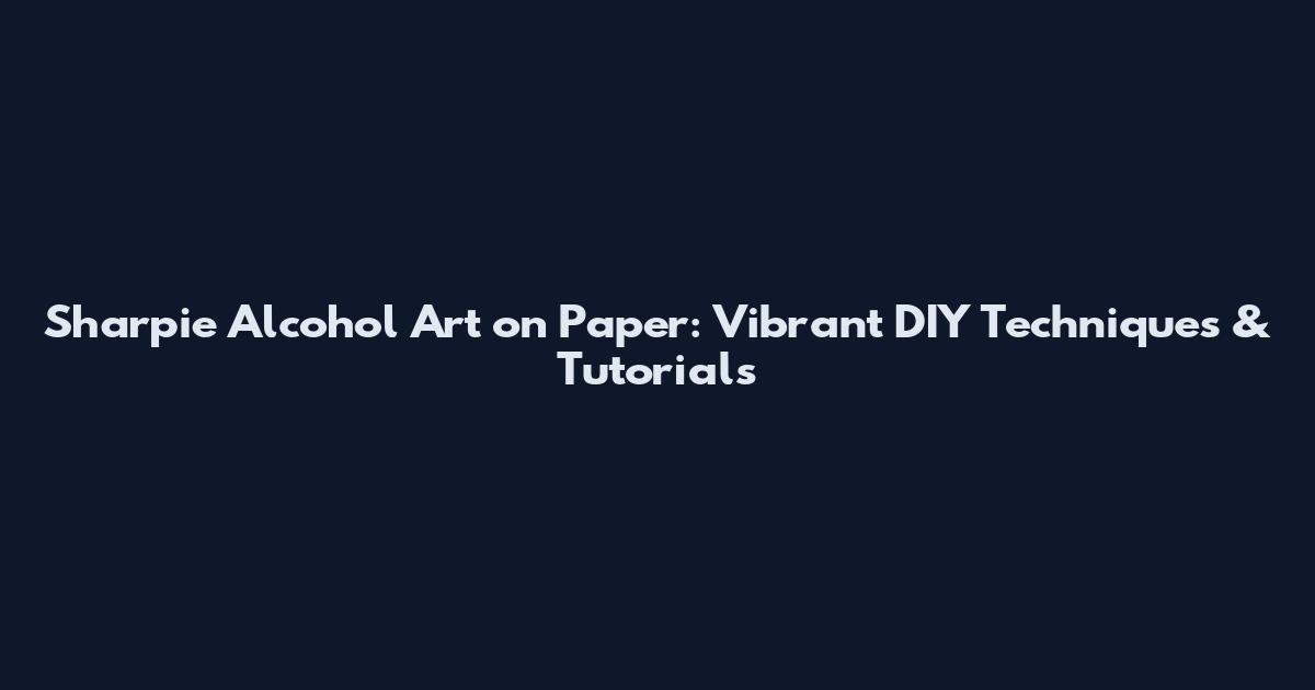 Sharpie Alcohol Art on Paper: Vibrant DIY Techniques & Tutorials