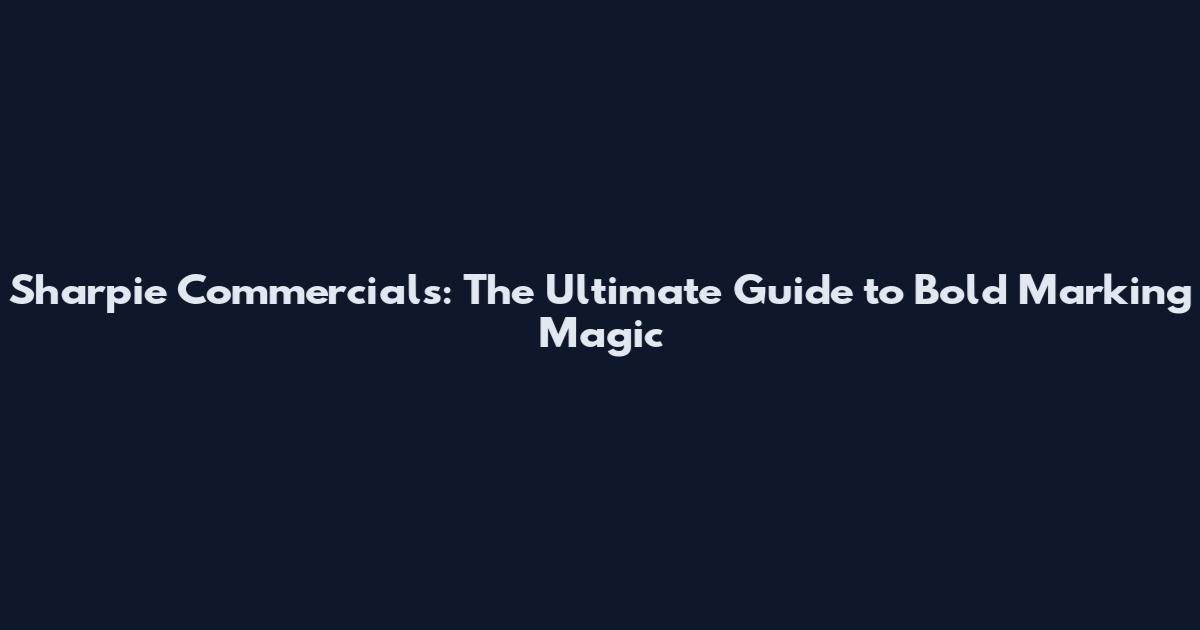 Sharpie Commercials: The Ultimate Guide to Bold Marking Magic