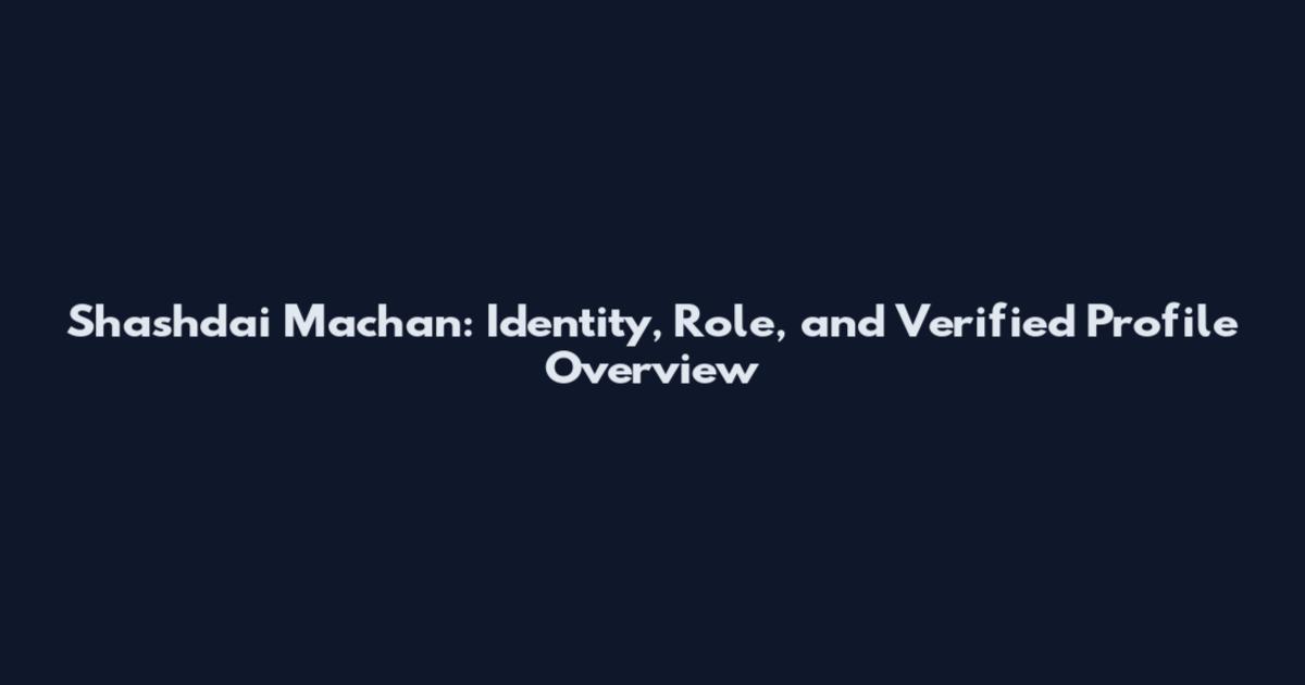 Shashdai Machan: Identity, Role, and Verified Profile Overview