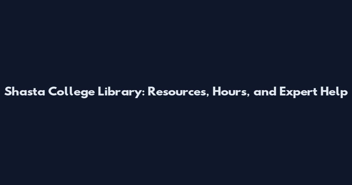 Shasta College Library: Resources, Hours, and Expert Help