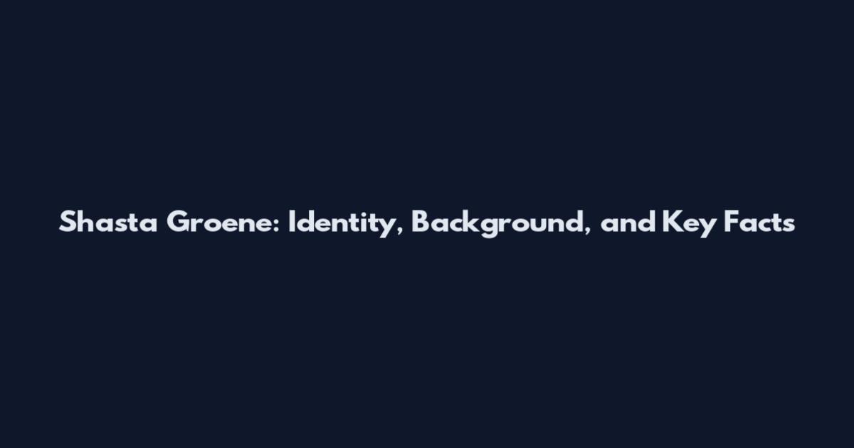 Shasta Groene: Identity, Background, and Key Facts