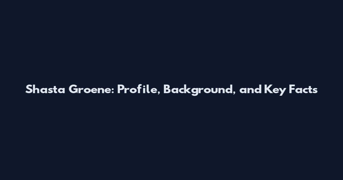 Shasta Groene: Profile, Background, and Key Facts