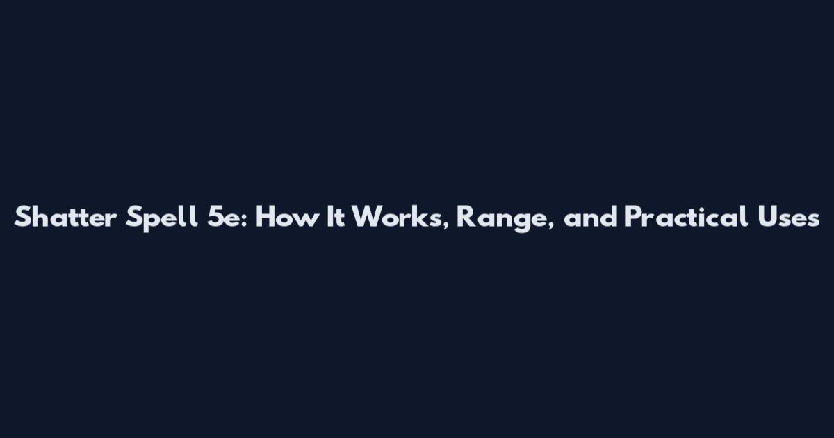Shatter Spell 5e: How It Works, Range, and Practical Uses