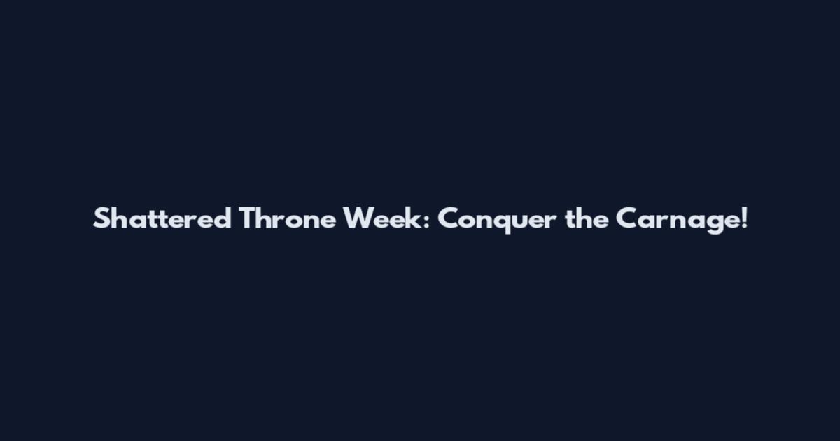 Shattered Throne Week: Conquer the Carnage!