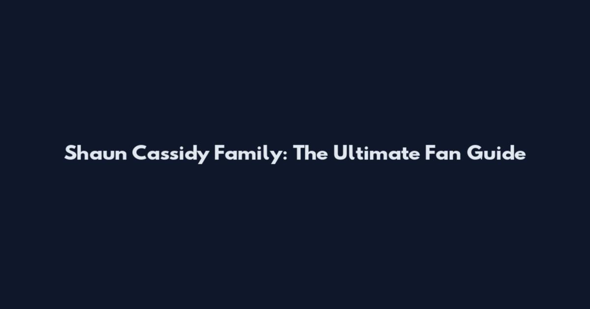 Shaun Cassidy Family: The Ultimate Fan Guide