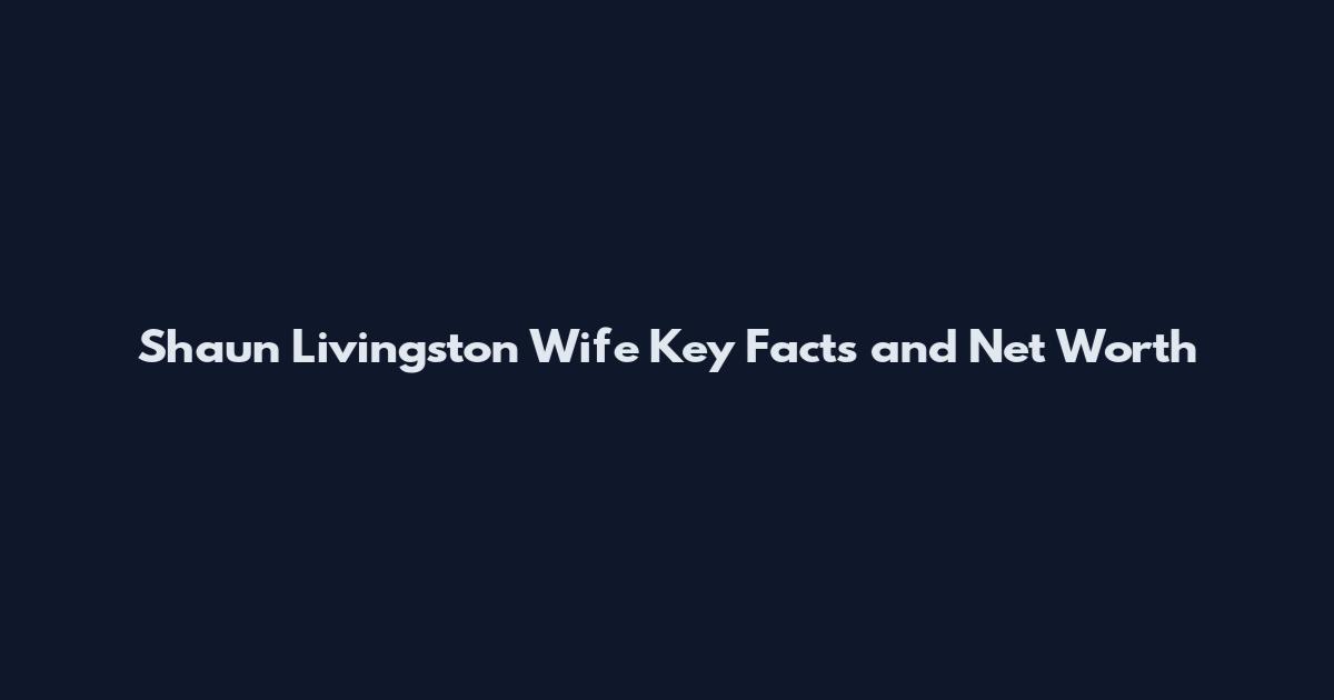 Shaun Livingston Wife Key Facts and Net Worth