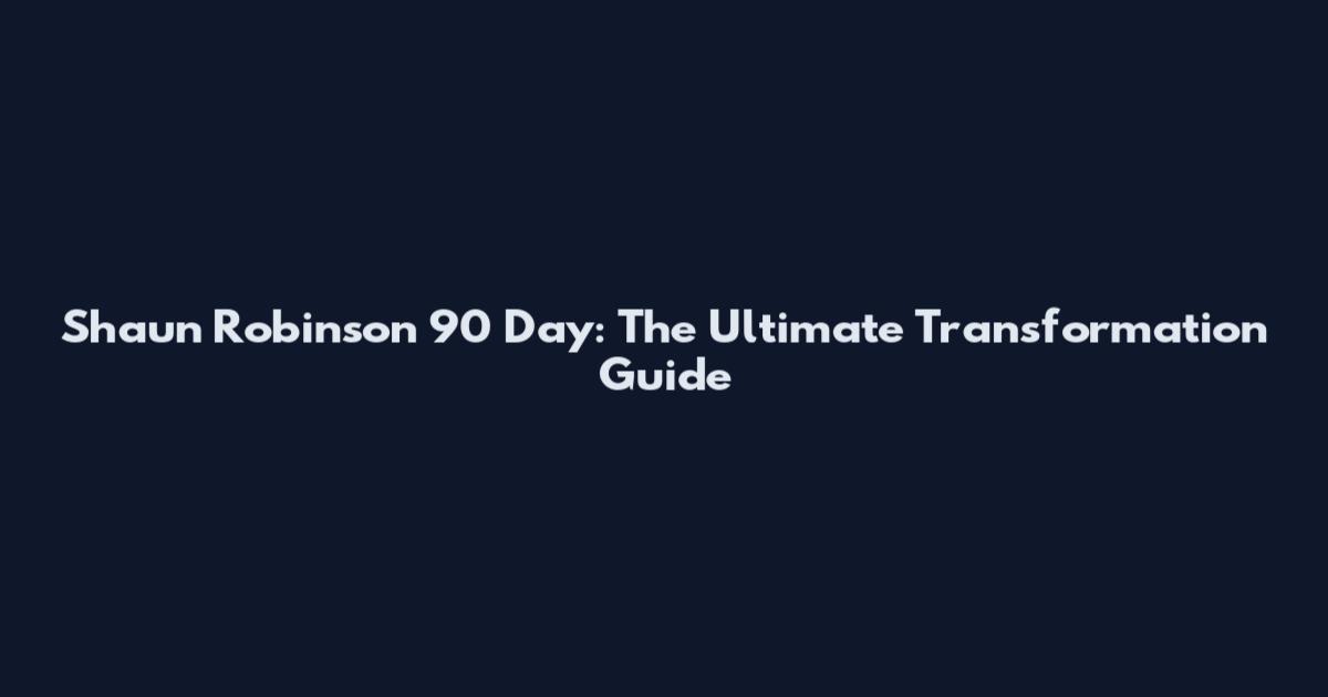 Shaun Robinson 90 Day: The Ultimate Transformation Guide