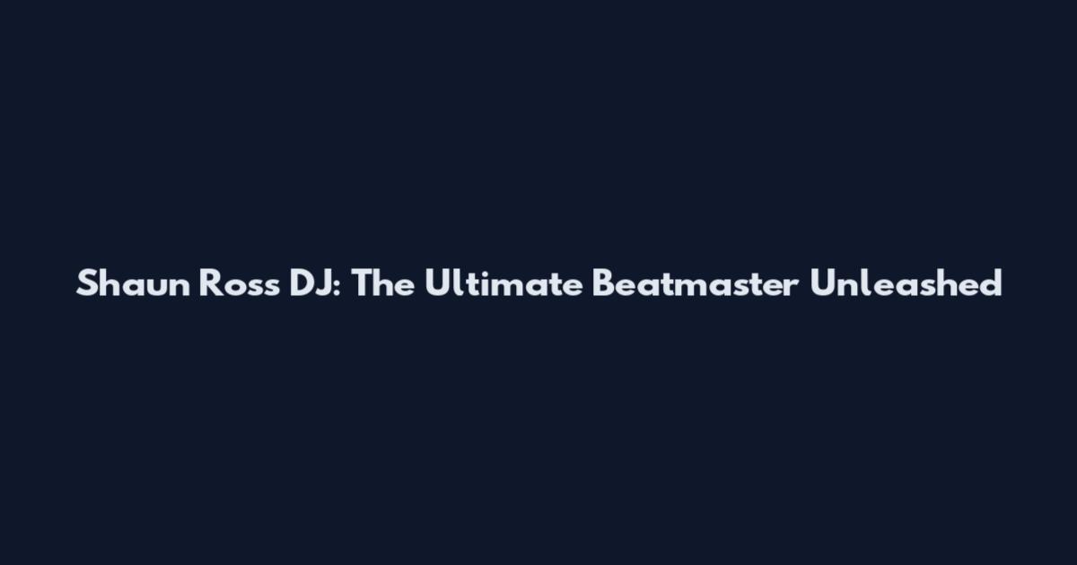 Shaun Ross DJ: The Ultimate Beatmaster Unleashed
