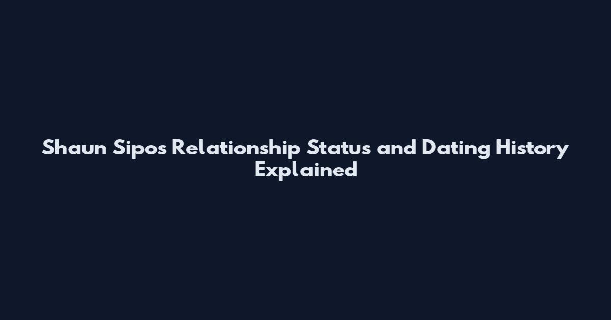 Shaun Sipos Relationship Status and Dating History Explained