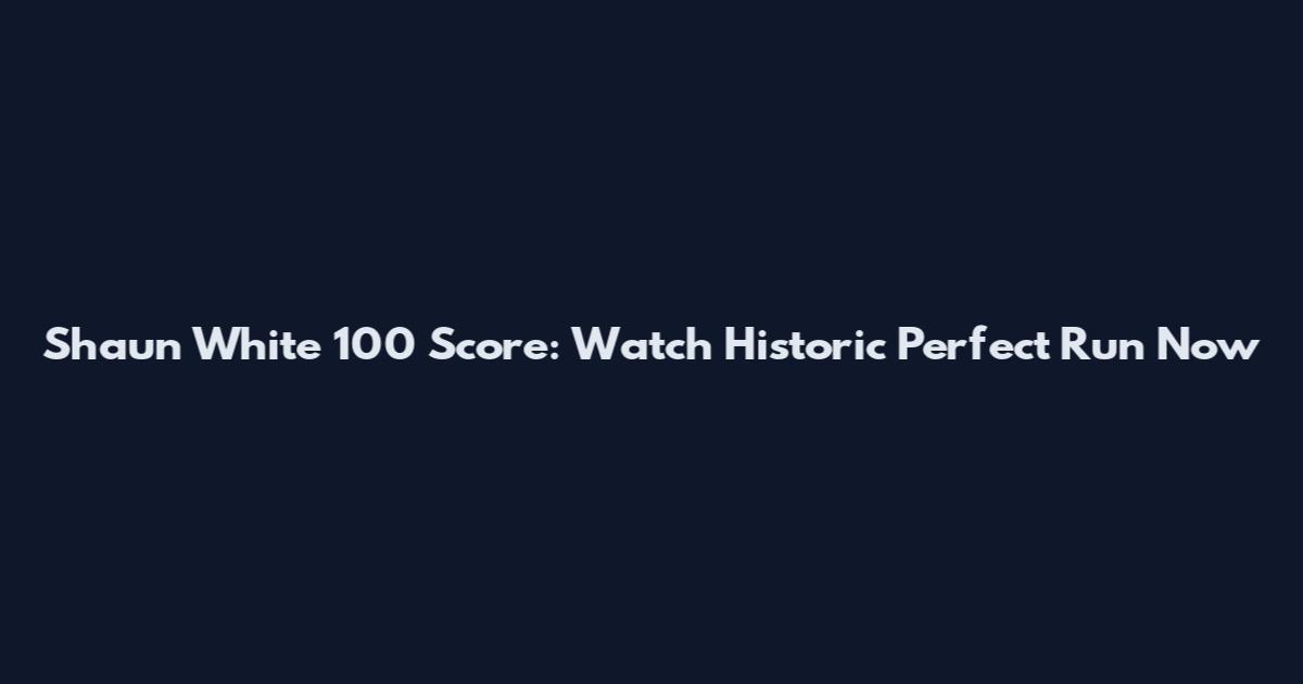 Shaun White 100 Score: Watch Historic Perfect Run Now