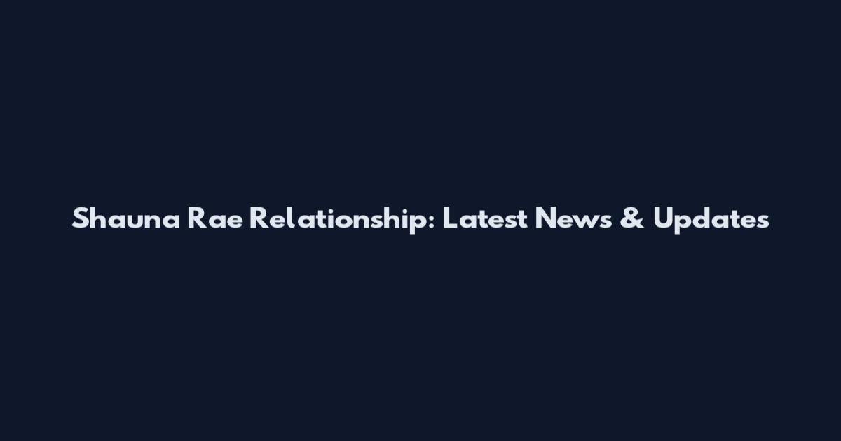 Shauna Rae Relationship: Latest News & Updates