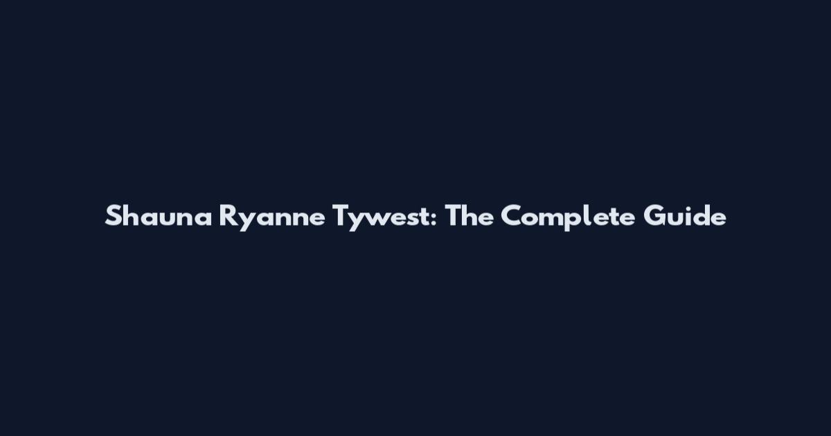 Shauna Ryanne Tywest: The Complete Guide