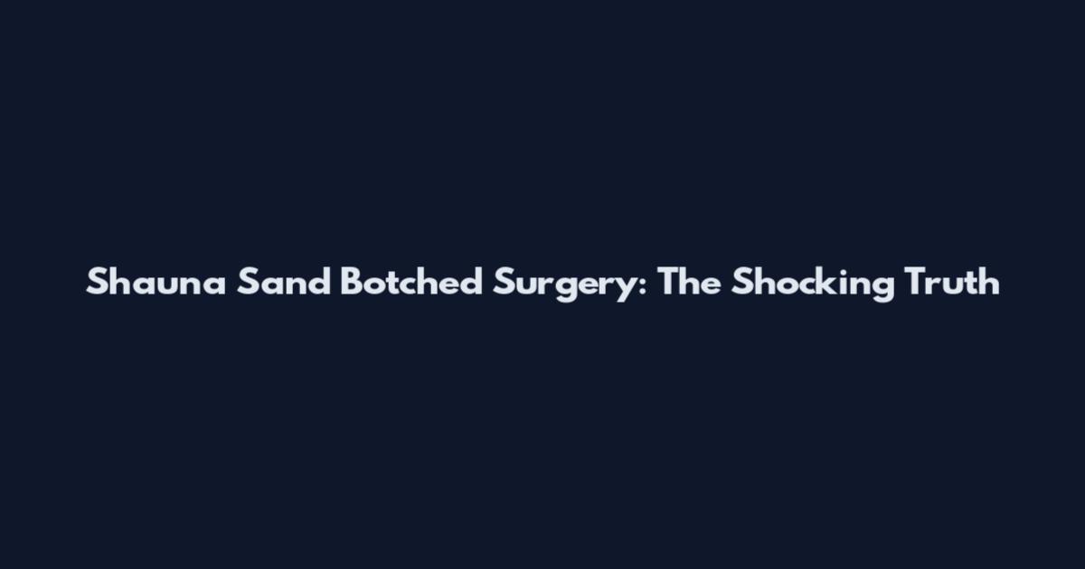Shauna Sand Botched Surgery: The Shocking Truth