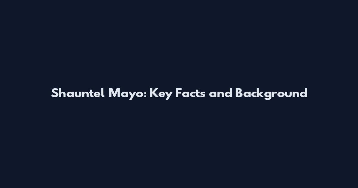 Shauntel Mayo: Key Facts and Background