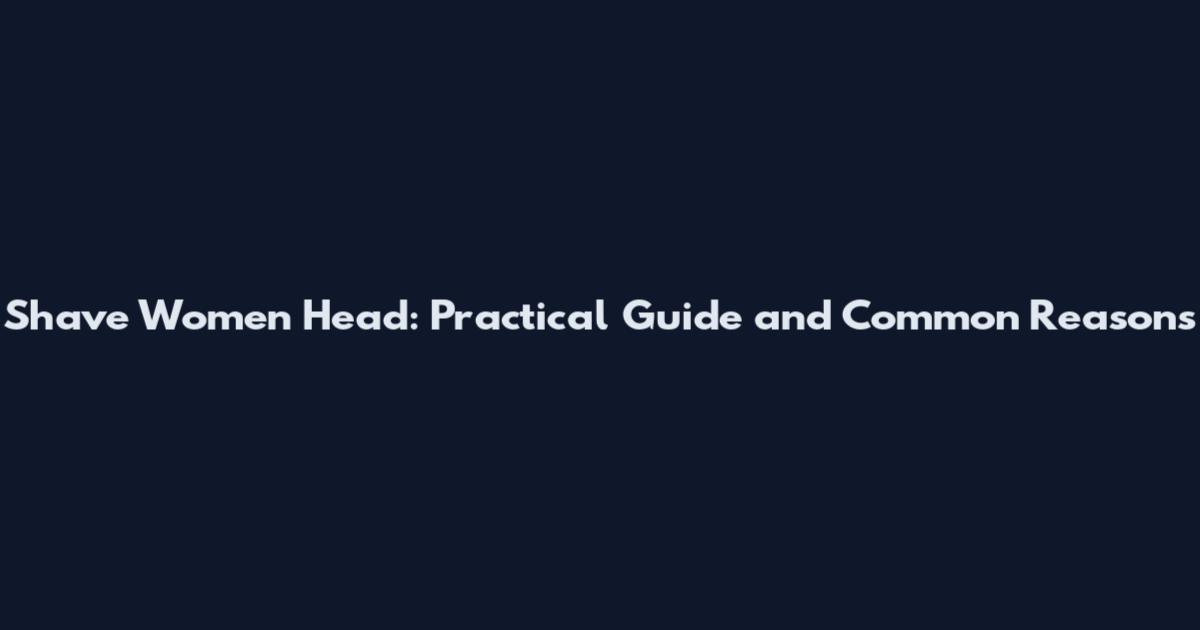 Shave Women Head: Practical Guide and Common Reasons