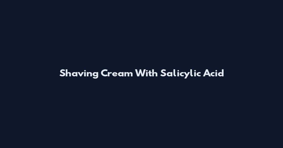 Shaving Cream With Salicylic Acid