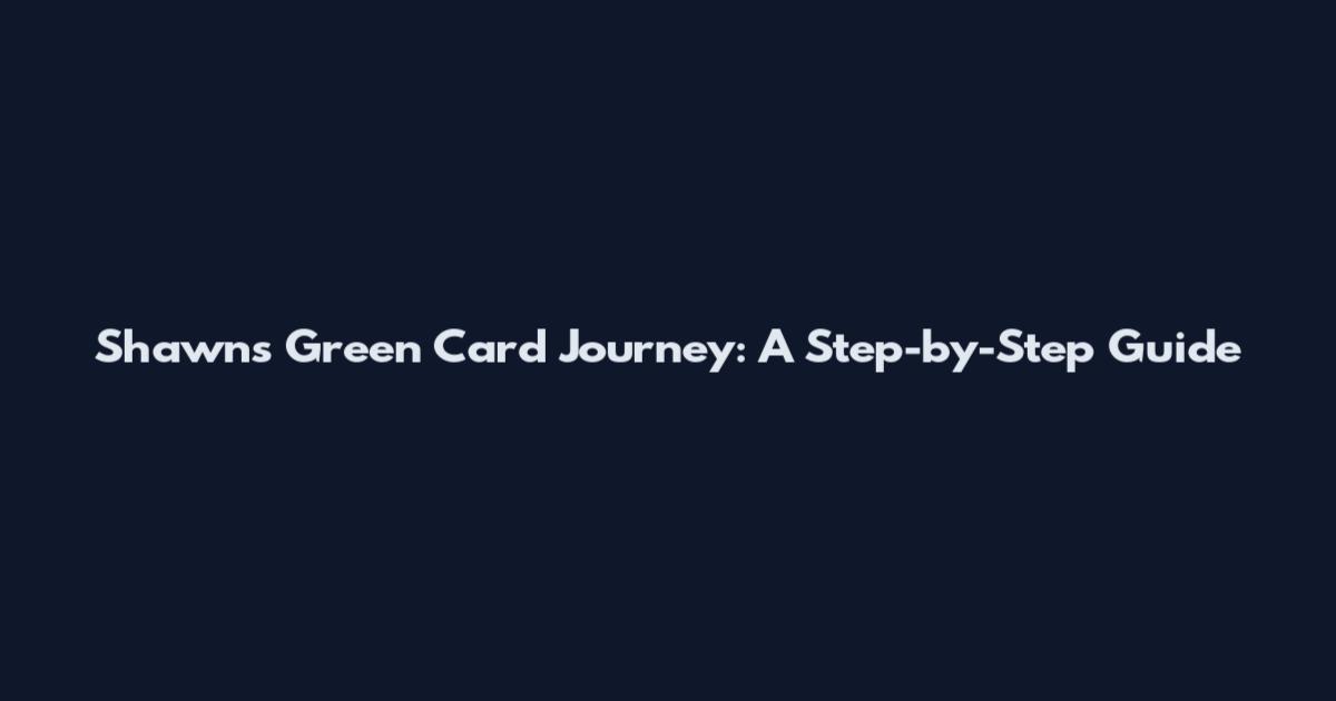 Shawn's Green Card Journey: A Step-by-Step Guide