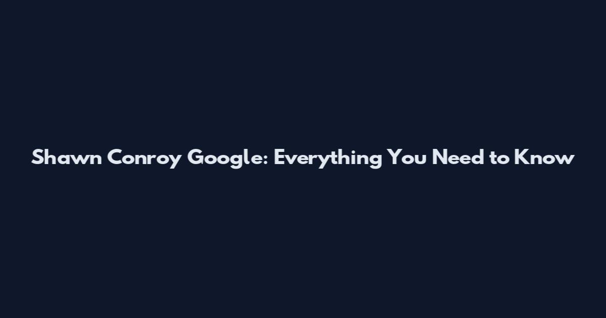 Shawn Conroy Google: Everything You Need to Know