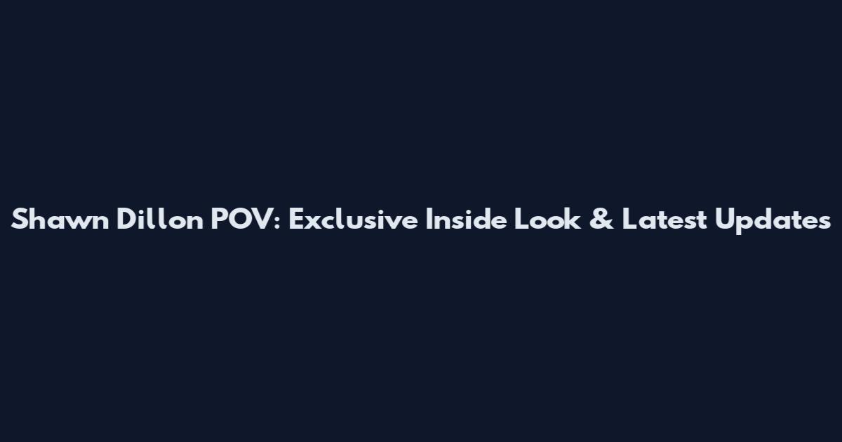 Shawn Dillon POV: Exclusive Inside Look & Latest Updates