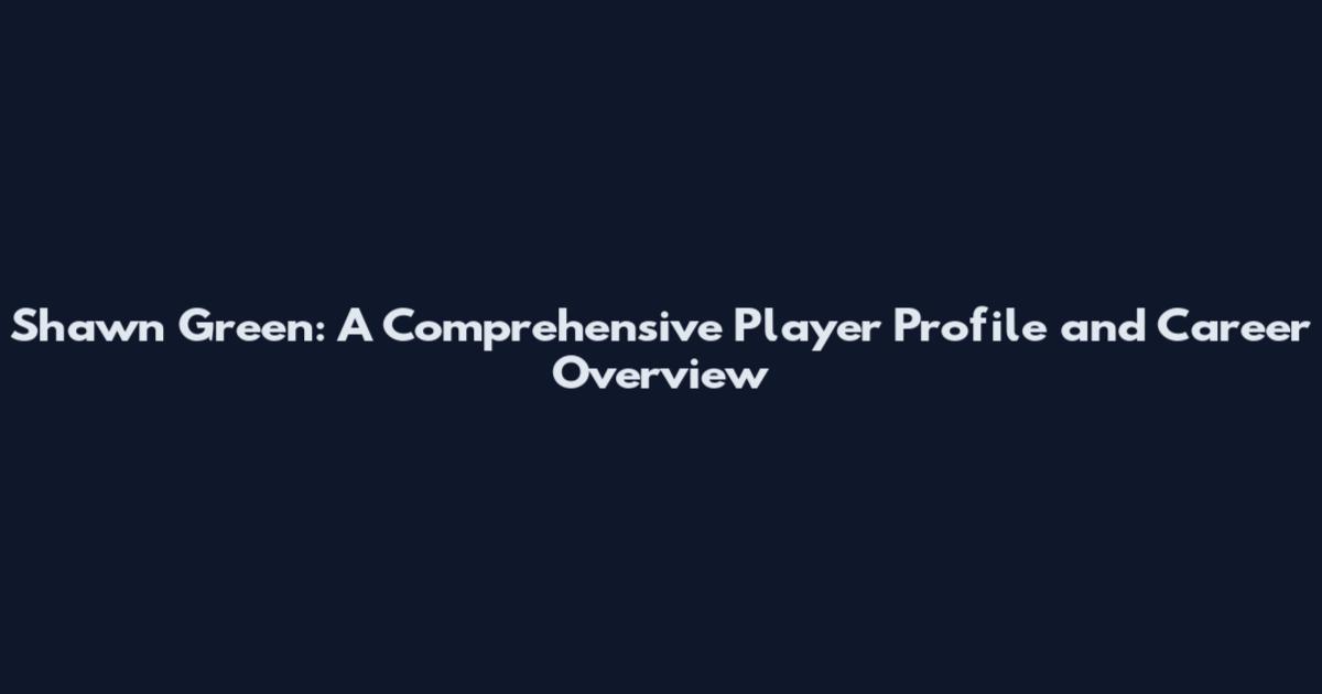 Shawn Green: A Comprehensive Player Profile and Career Overview