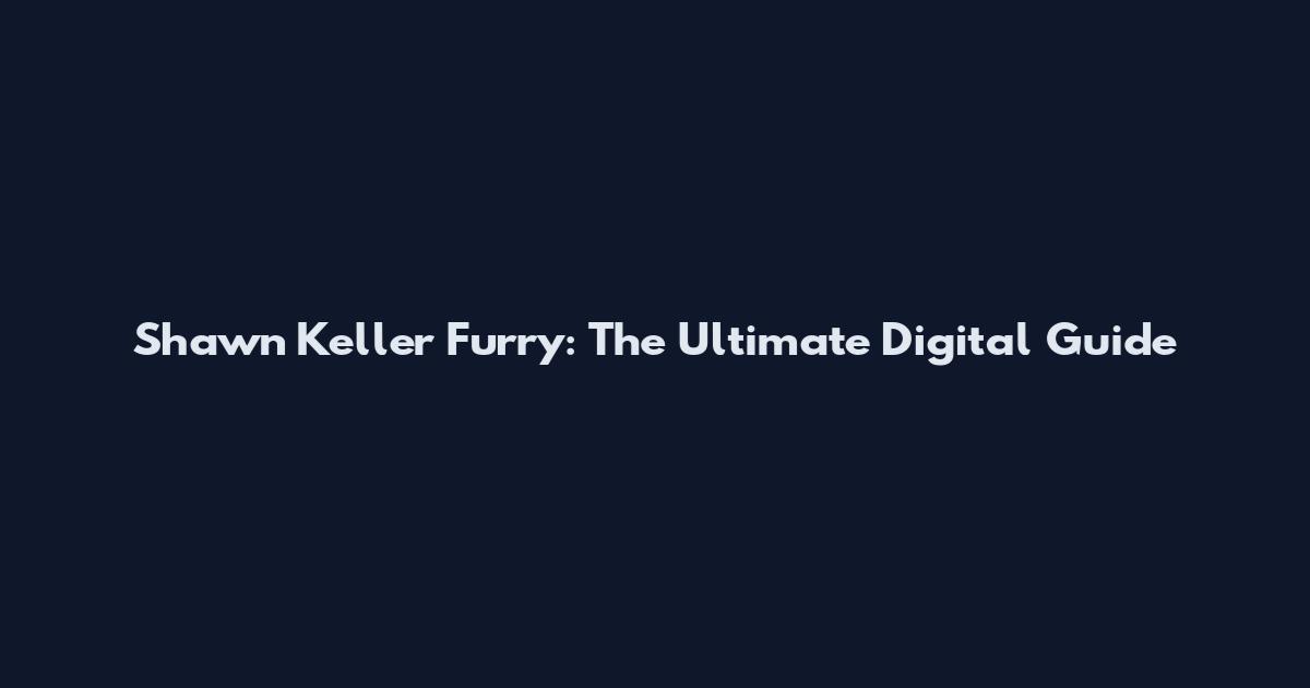 Shawn Keller Furry: The Ultimate Digital Guide