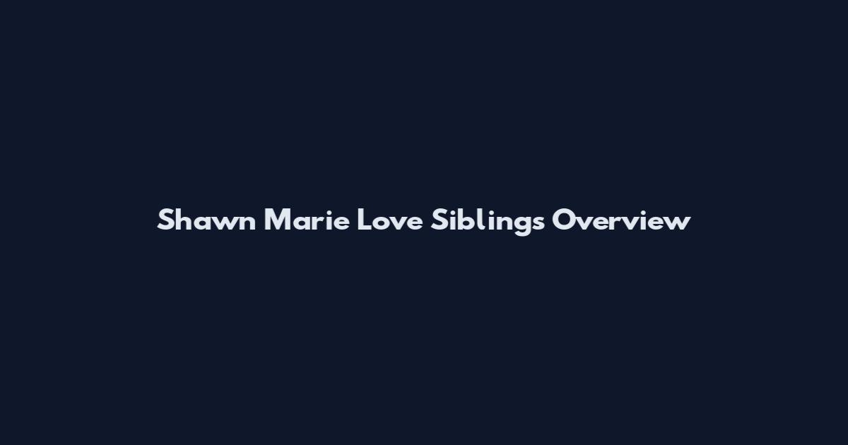 Shawn Marie Love Siblings Overview